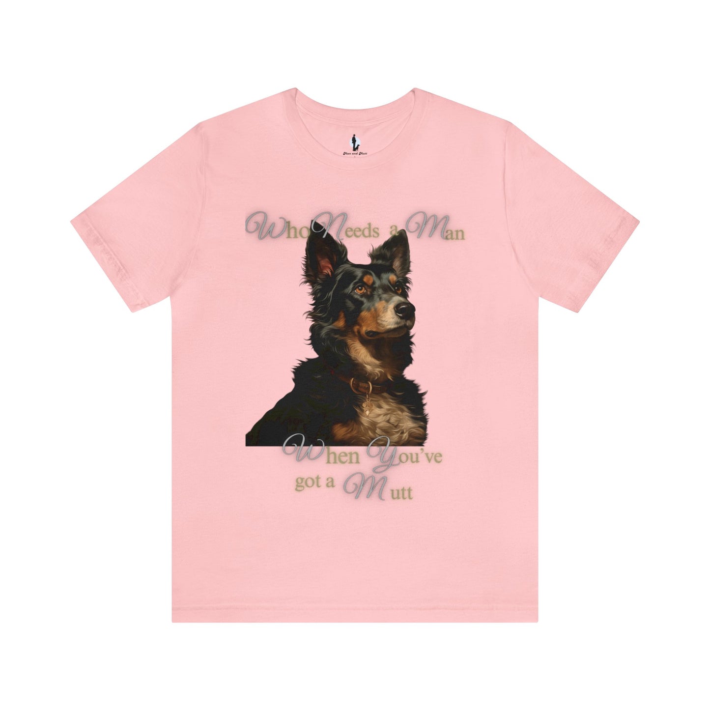 Who needs a man when you've got a mutt - Unisex Jersey Short Sleeve Tee